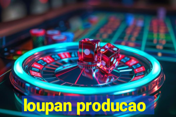 loupan producao